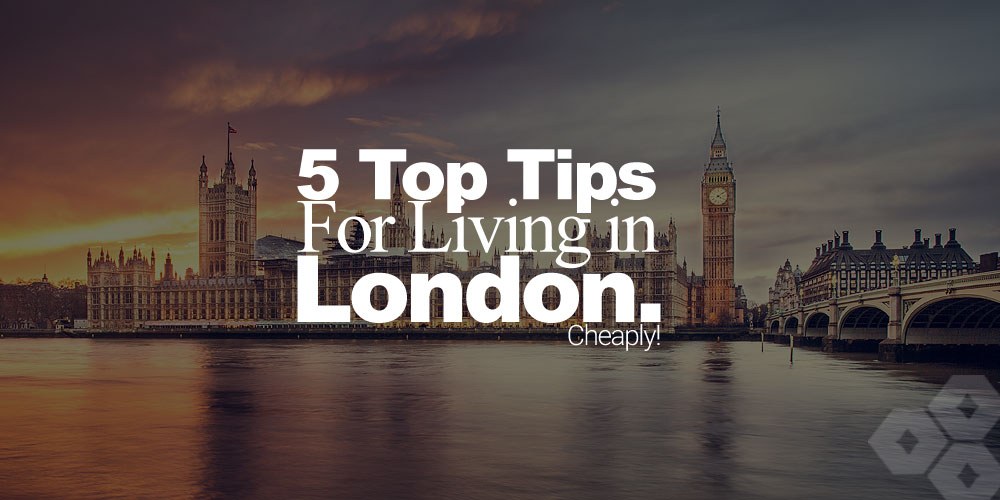 5 Top Tips For Living Cheaply In London